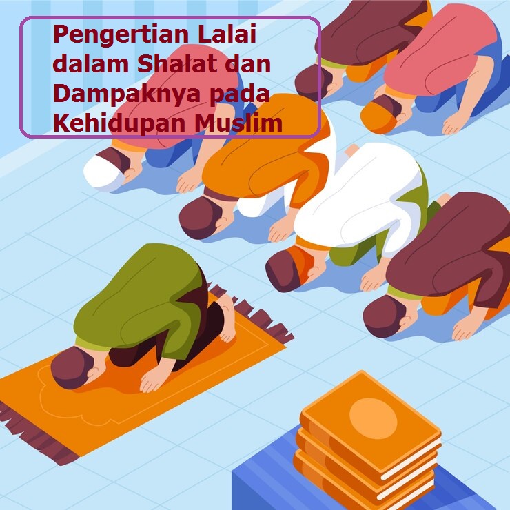 Pengertian Lalai dalam Shalat dan Dampaknya pada Kehidupan Muslim